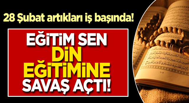 28 Şubat artıkları iş başında! EĞİTİM SEN dini eğitime savaş açtı