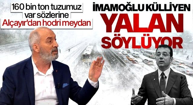 Alçayır&#39;dan İmamoğlu&#39;na hodri meydan: “160 bin ton tuzumuz var” sözleri külliyen yalan