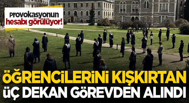 Boğaziçi provokasyonunda hesap görülüyor! Öğrencilerini kışkırtan üç dekan görevden alındı