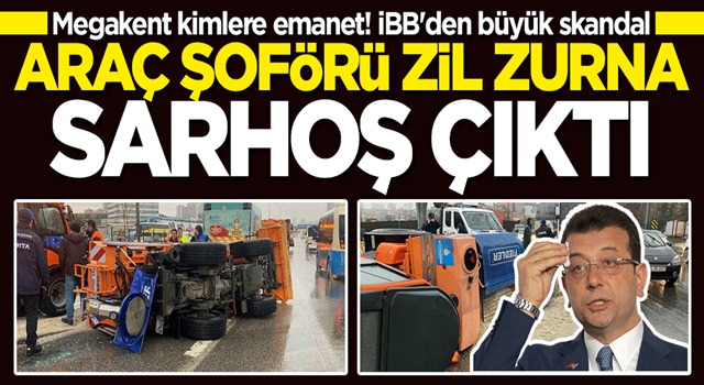 CHP'li İBB'den büyük skandal! Araç şoförü zil zurna sarhoş çıktı