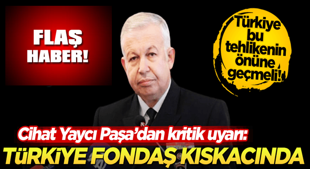 Cihat Yaycı Paşa’dan kritik uyarı: Türkiye ‘fondaş’ kıskacında!