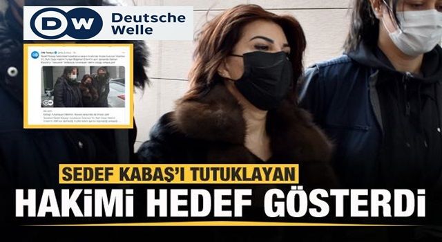 Deutsche Welle skandalı! Sedef Kabaş'ı tutuklayan hakimi hedef gösterdi