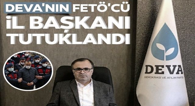 DEVA Partisi'nin FETÖ'cü il başkanı tutuklandı