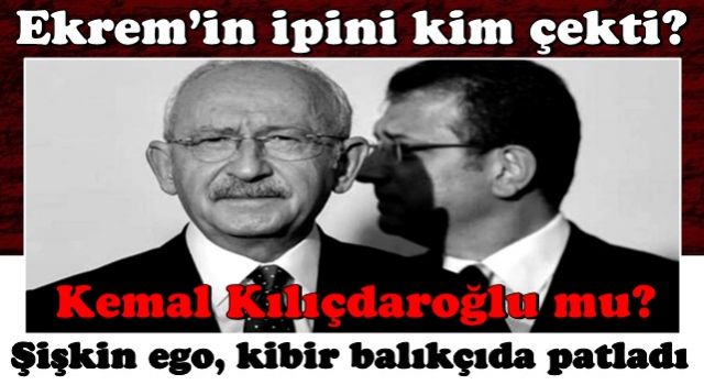 Ekrem’in ipini kim çekti? Kemal Kılıçdaroğlu mu? Şişkin ego, kibir balıkçıda patladı