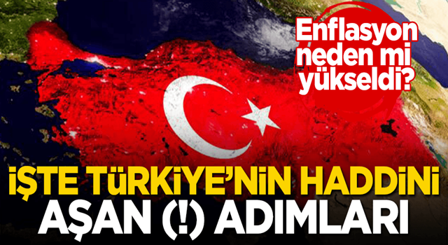 Enflasyon neden mi yükseldi? İşte Türkiye’nin haddini aşan (!) adımları