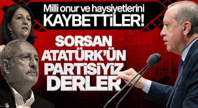 Erdoğan’dan CHP’ye: Sorsan Atatürk’ün partisiyiz derler