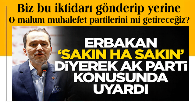 Fatih Erbakan 'Sakın ha sakın' diyerek AK Parti konusunda uyardı