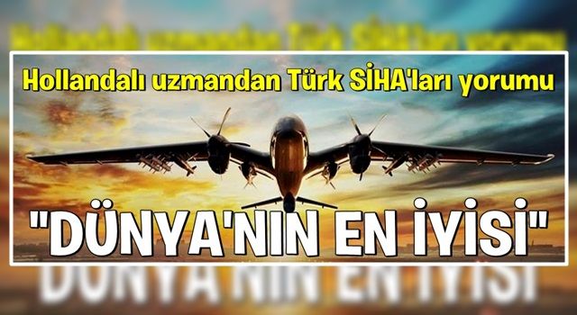 Hollandalı uzmandan Türk SİHA'ları yorumu: "Dünyanın en iyisi"