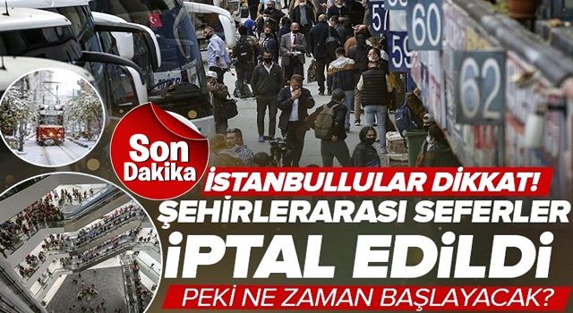 İstanbul'dan otobüs seferleri iptal! İstanbul'dan otobüs seferleri ne zaman başlayacak? Valilikten son dakika açıklaması .