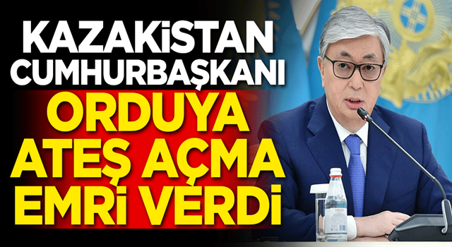 Kazakistan Cumhurbaşkanı, orduya ateş açma emri verdi