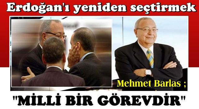 Mehmet Barlas: Erdoğan'ı yeniden seçtirmek milli bir görevdir