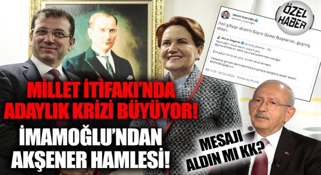 Millet İttifakı'nda adaylık krizi! İmamoğlu'ndan Akşener hamlesi: Sayın Genel Başkanım...