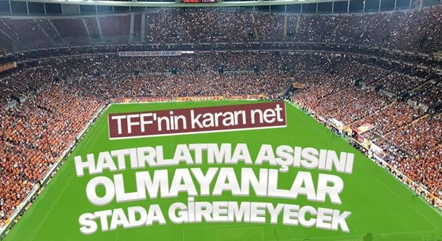 TFF: Hatırlatma aşısı olmayanlar statlara alınmayacak