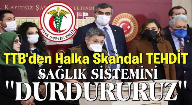 TTB Başkanı'ndan TBMM'de skandal tehdit: Sağlık sistemini durdururuz