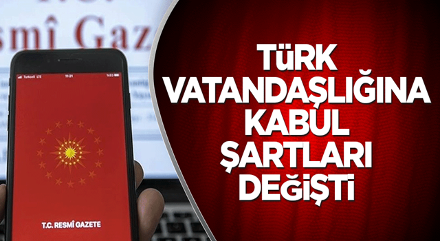 Türk vatandaşlığına kabul şartları değişti