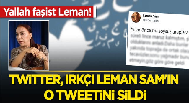 Yallah faşist Leman! Twitter, ırkçı Leman Sam'ın o tweetini sildi