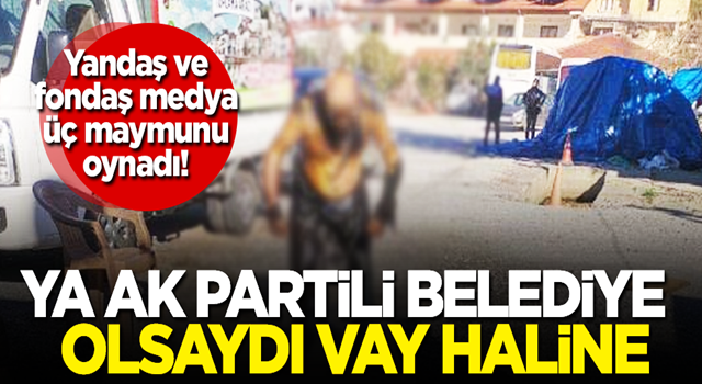 Yandaş ve fondaş medya üç maymunu oynadı! Ya AK Partili belediye olsaydı vay haline