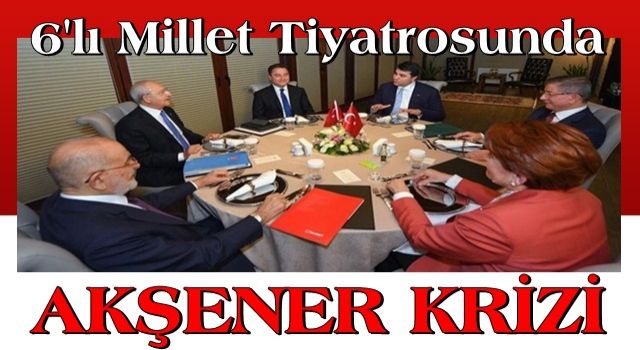 6'lı masada Akşener krizi! Masayı dağıtıyor mu?