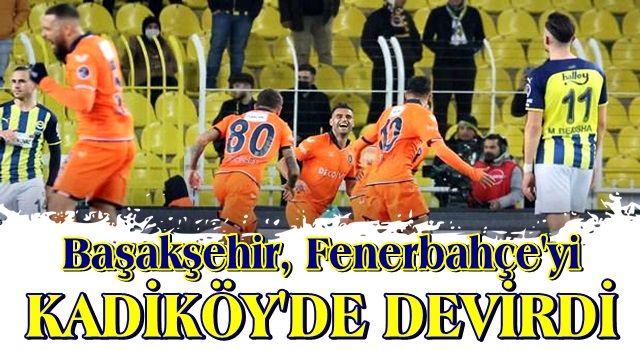 Başakşehir kadiköy'de güldü..Fenerbahçe ağır yaralı