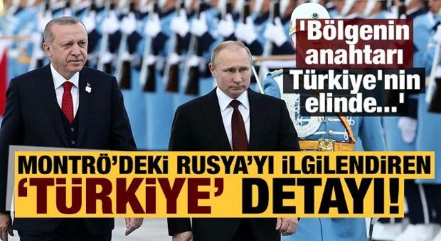 'Bölgenin anahtarı Türkiye'nin elinde!' Montrö'deki Rusya'yı ilgilendiren 'Türkiye' detayı