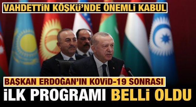 Cumhurbaşkanı Erdoğan'ın Kovid-19 sonrası ilk programı açıklandı