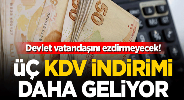 Devlet vatandaşını ezdirmeyecek! Üç KDV indirimi daha geliyor