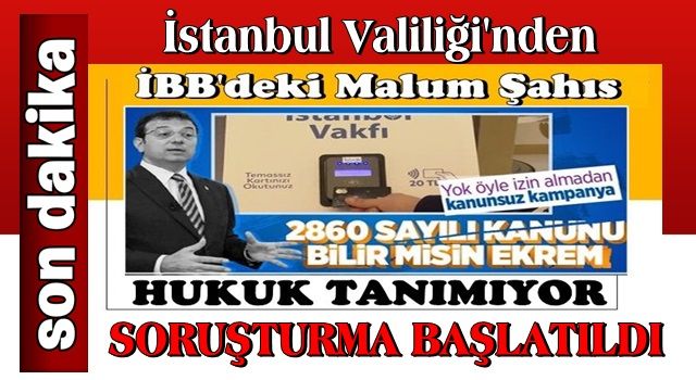 İstanbul Valiliği'nden İBB açıklaması! Soruşturma başlatıldı