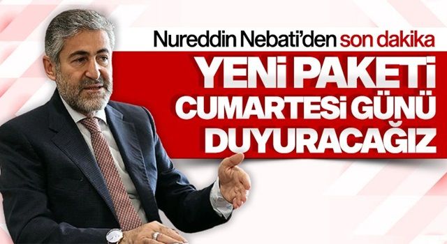 Nureddin Nebati, yeni paketi cumartesi günü açıklayacak