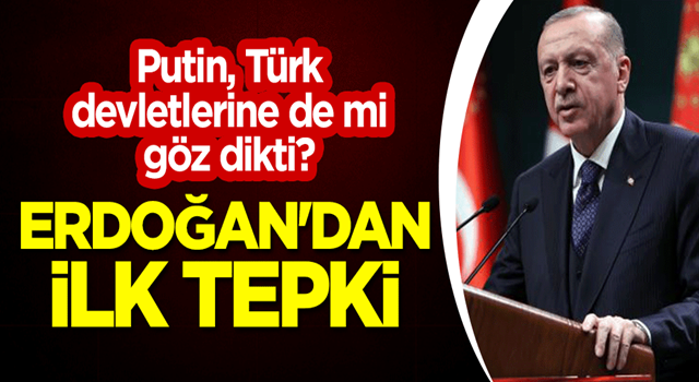 Putin, Türk devletlerine de mi göz dikti? Erdoğan'dan ilk tepki