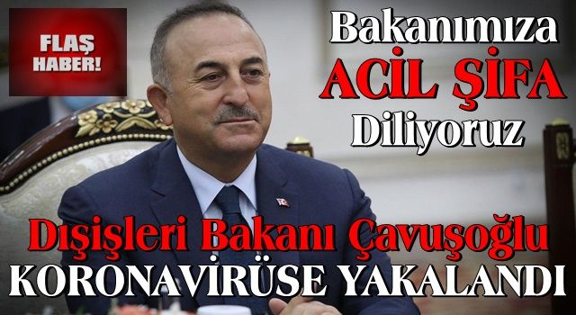 Son dakika: Dışişleri Bakanı Çavuşoğlu koronavirüse yakalandı