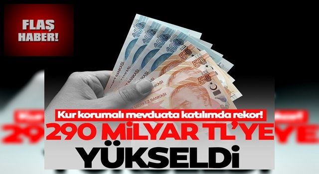 Son dakika: Kur korumalı mevduata katılım 290 milyar TL'ye yükseldi