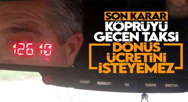 Taksiciler köprü dönüş ücreti isteyemeyecek