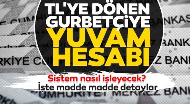 TL'ye dönen gurbetçiye 'YUVAM' hesabı: YUVAM hesabı sistemi nasıl olacak?