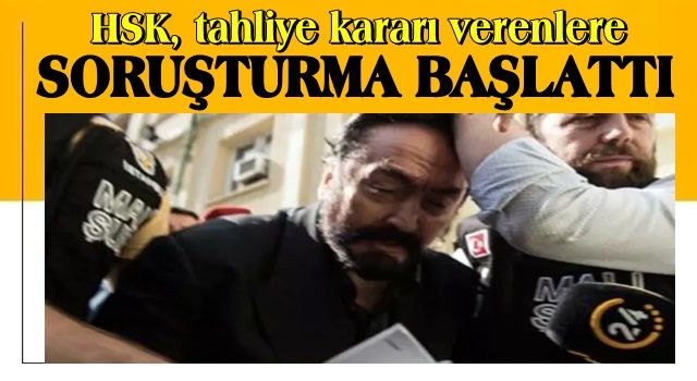 Adnan Oktar davasında yeni gelişme: HSK, tahliye kararı verenlere soruşturma başlattı