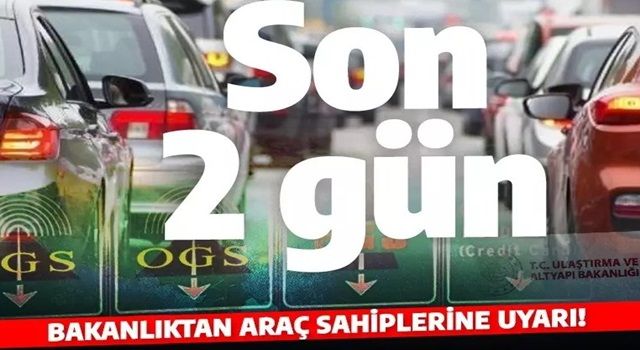 Araç sahipleri dikkat! Bakanlık 'son 2 gün kaldı' diyerek uyardı