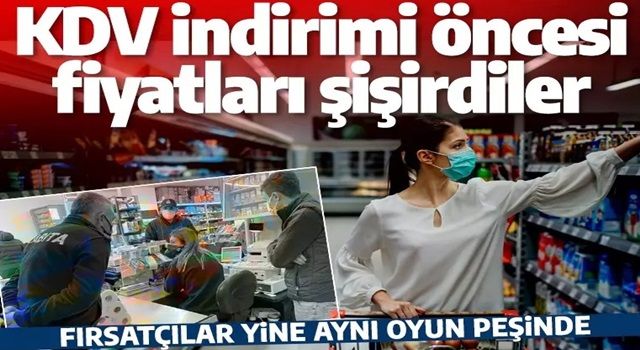 Fırsatçılar yine aynı oyun peşinde! KDV indirimi öncesi fiyatları şişirdiler