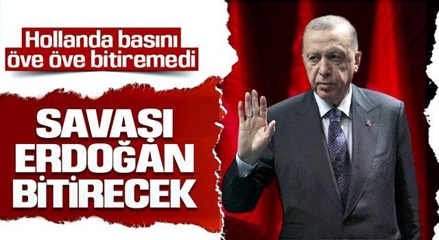 Hollandalılardan Erdoğan’a büyük övgü: Arabulucu rolü Erdoğan’a çok yakışıyor