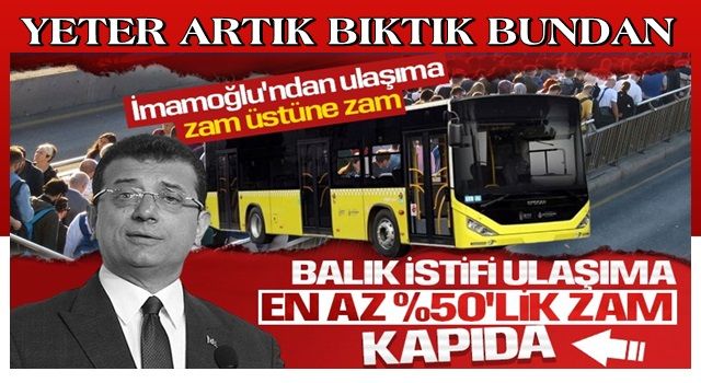 İstanbullu haberler kötü! İBB ekrem'den ulaşıma en az yüzde 50 oranında zam geliyor