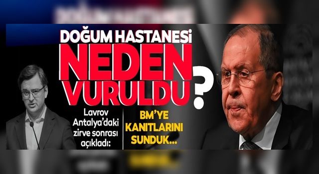 Lavrov doğum hastanesinin neden vurulduğunu açıkladı