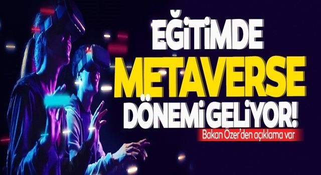 Milli Eğitim Bakanı Mahmut Özer duyurdu: Eğitimde metaverse dönemi geliyor