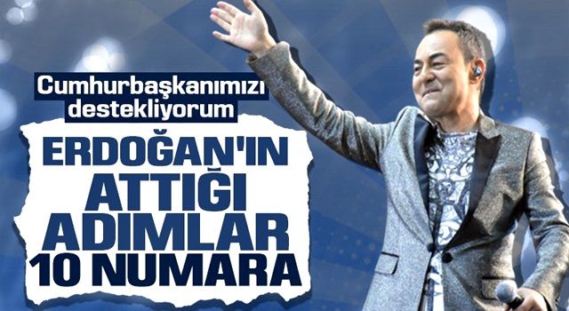 Serdar Ortaç: Erdoğan’ın attığı adımlar 10 numara