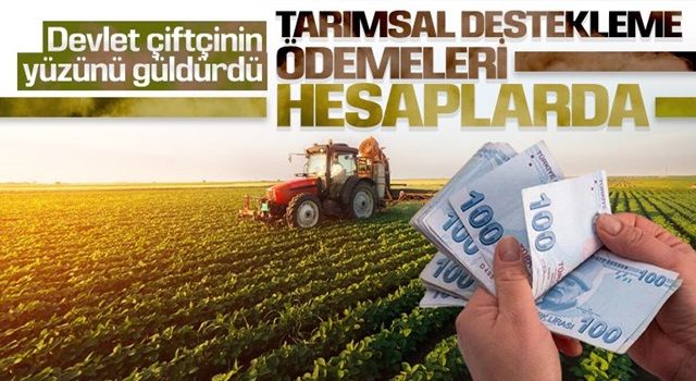 Tarımsal destekleme ödemeleri çiftçinin hesabına yatıyor