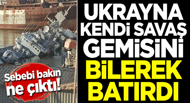 Ukrayna kendi savaş gemisini bilerek batırdı! Sebebi bakın ne çıktı