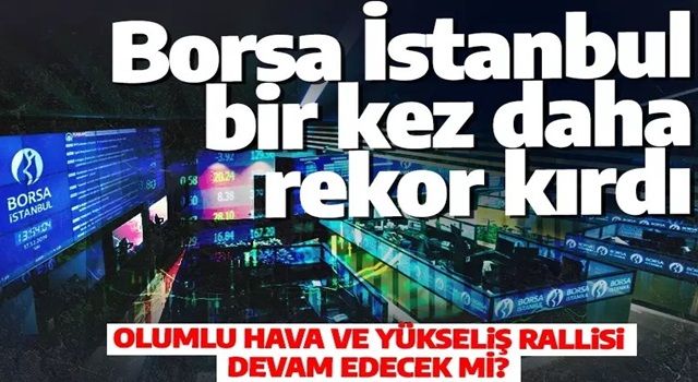 Borsa İstanbul tüm zamanların rekorunu bir kez daha kırdı! Yatırımcılar mutlu