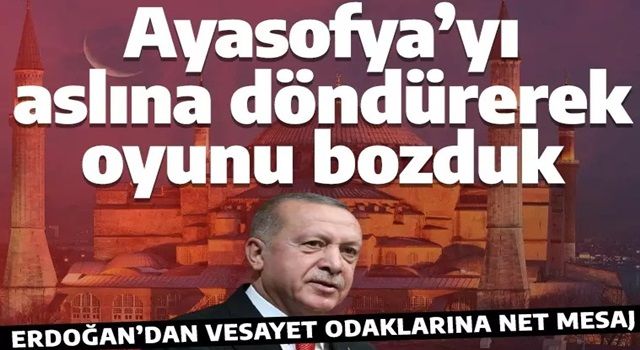 Cumhurbaşkanı Erdoğan: Ayasofya’yı aslına döndürerek oyunu bozduk