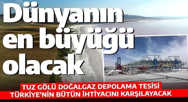 Dünyanın en büyüğü olacak! Tuz Gölündeki doğalgaz depolama tesisi dünyaya örnek olacak