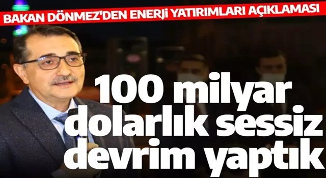 Enerji Bakanı Dönmez: 100 milyar dolarlık sessiz devrim yaptık