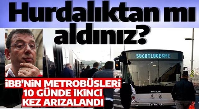 Hurdalıktan mı aldınız? İBB'nin 'yeni' metrobüsleri birer birer arızalanıyor