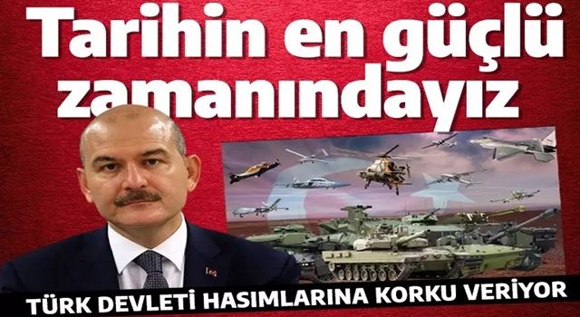 İçişleri Bakanı Süleyman Soylu: Türk Devleti tarihinin en güçlü zamanındadır