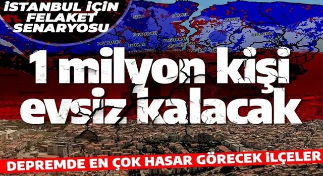 İstanbul için korkutan deprem senaryosu: 1 milyon kişi evsiz kalacak! İşte en çok hasar görecek ilçeler